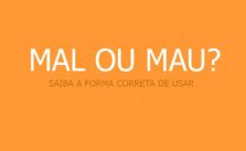 Mal ou Mau? Qual o correto em cada caso? Significado e Exercícios 