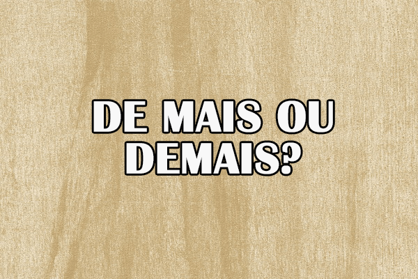 Gramática: De mais ou demais? Significado e Exemplos