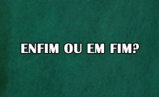 Enfim ou em fim? Significado e Exemplos 