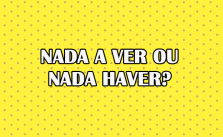 Nada a ver ou nada haver? Significado e Exemplos 