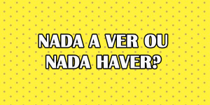 Nada a ver ou nada haver