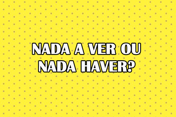 Nada a ver ou nada haver