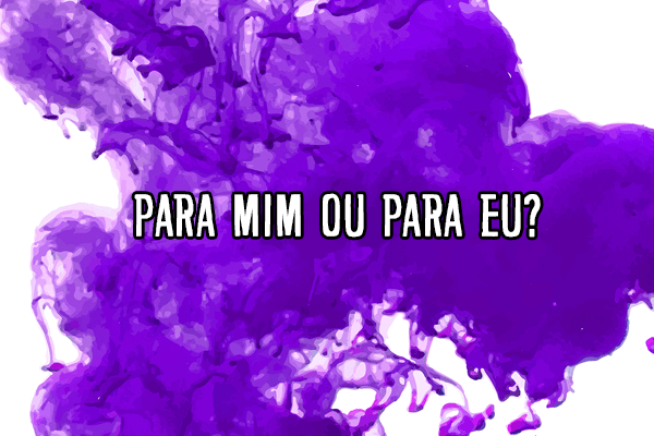 Para mim ou para eu