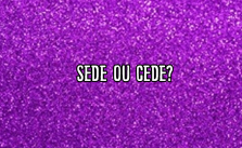 Sede ou cede? Significado, Como se escreve? Exemplos e Exercícios [QUIZ] 