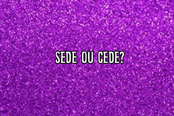 Sede ou cede