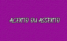 Acento ou assento – Significado e Exemplos 