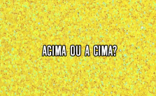 Acima ou a cima? Significado e Exemplos 