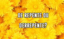 De repente ou derrepente – Significado e Exemplos 