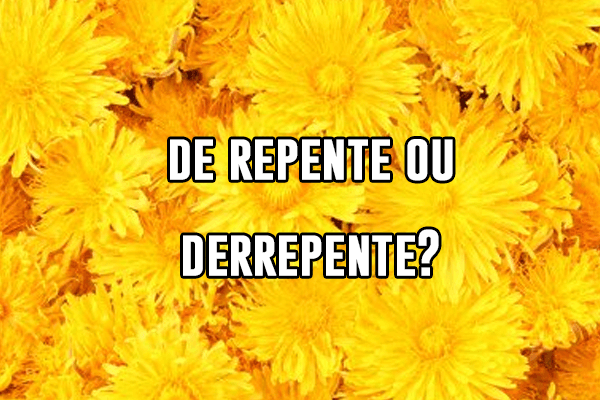 Gramática: De repente ou derrepente – Significado e Exemplos