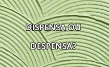 Dispensa e Despensa – Significado e Exemplos 