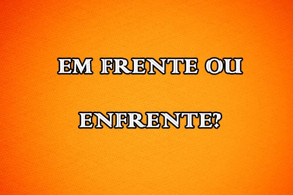 Em frente ou enfrente