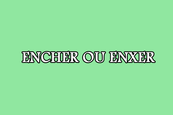 Gramática: Encher ou enxer – Significado e Exemplos