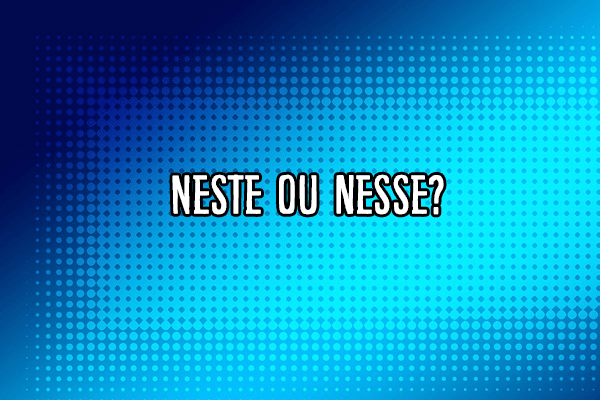 Gramática: Neste ou nesse? Significado e Exemplos