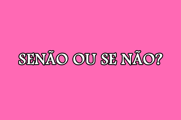 Gramática: Senão ou se não – Significado e Exemplos