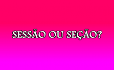 Sessão ou seção – Significado e Exemplos 