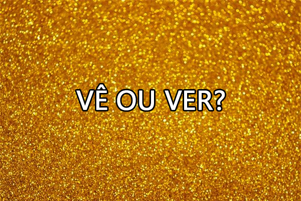 Vê ou ver