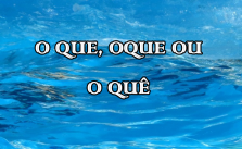 O que, oque ou o quê – Significado, Exemplos e Exercícios [QUIZ] 