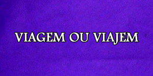 vIagem ou viajem