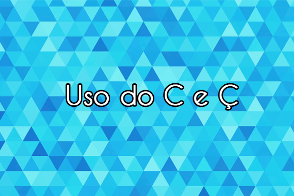 Gramática: Uso do C e Ç: Aprenda aqui de uma vez!