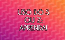 Uso do S e Z: quando usar cada um? Aprenda aqui! 