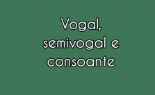 Vogal, semivogal e consoante: o que são? Aprenda aqui! 