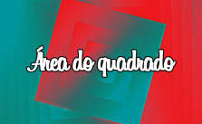 Área do Quadrado – Como calcular? Unidades de Medida e Exercícios 