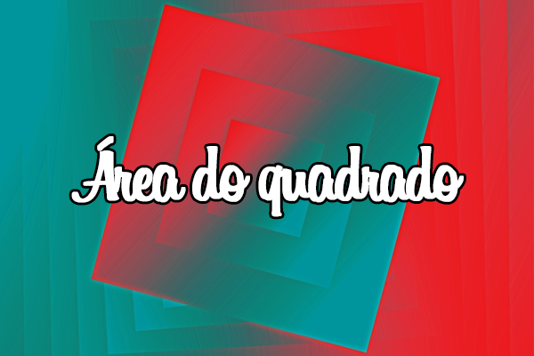 Matemática: Área do Quadrado – Como calcular? Unidades de Medida e Exercícios