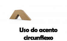 Acento circunflexo – O que é? Quando é empregado? Regras e Exercícios 