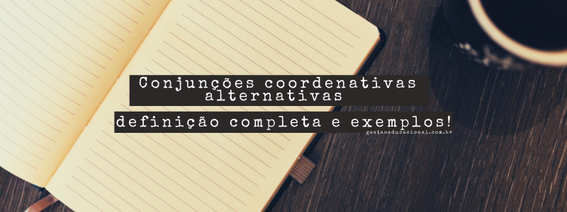 Conjunções coordenativas alternativas – O que é, Exemplos de como usar 