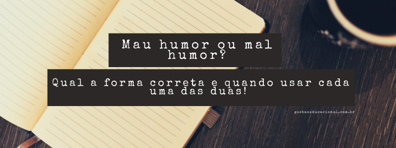 Como se Escreve: Mau humor ou mal humor? – Como se escreve e exemplos de como usar