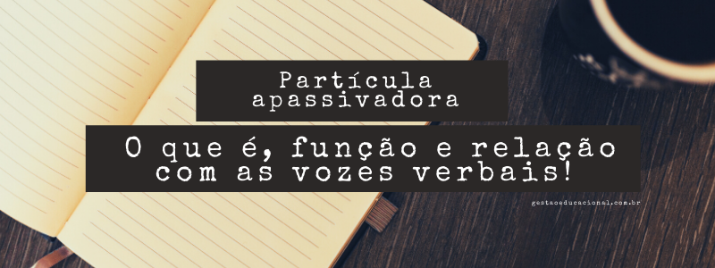 Gramática: Partícula apassivadora – O que é, função e relação com as vozes verbais