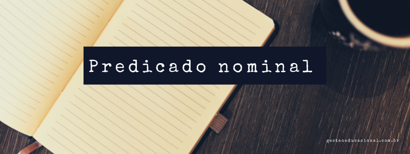 Predicado nominal – O que é, diferenças e exemplos de como usar 