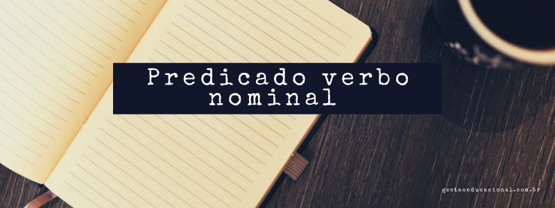 Predicado verbo-nominal – O que é, tipos e exemplos 