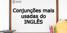 12 conjunções mais usadas do inglês (com exemplos)!