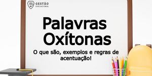 Palavras Oxítonas - O que são? Exemplos, regras de acentuação e mais!