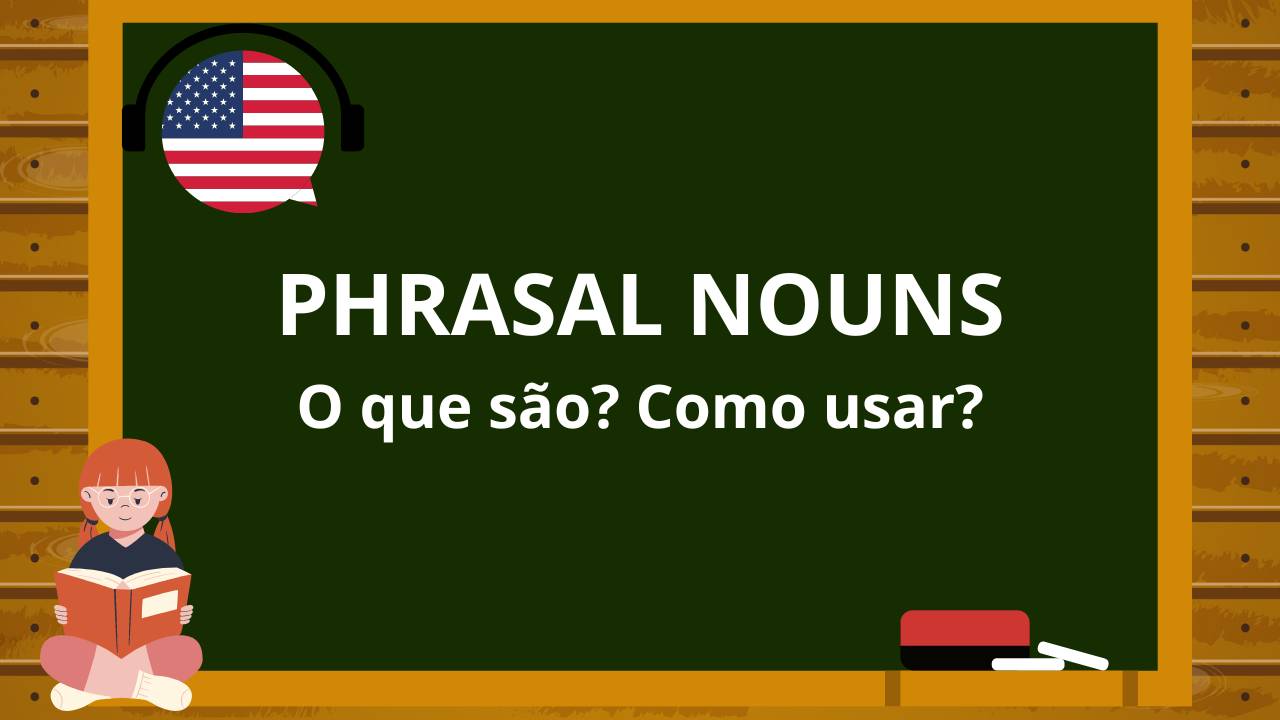 A importância dos Phrasal Nouns no Inglês: o que são, como usar e mais 