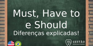 Conheça as diferenças Entre Must, Have to e Should no Inglês