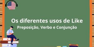 Os diferentes usos de Like em Inglês Preposição, Verbo e Conjuncão