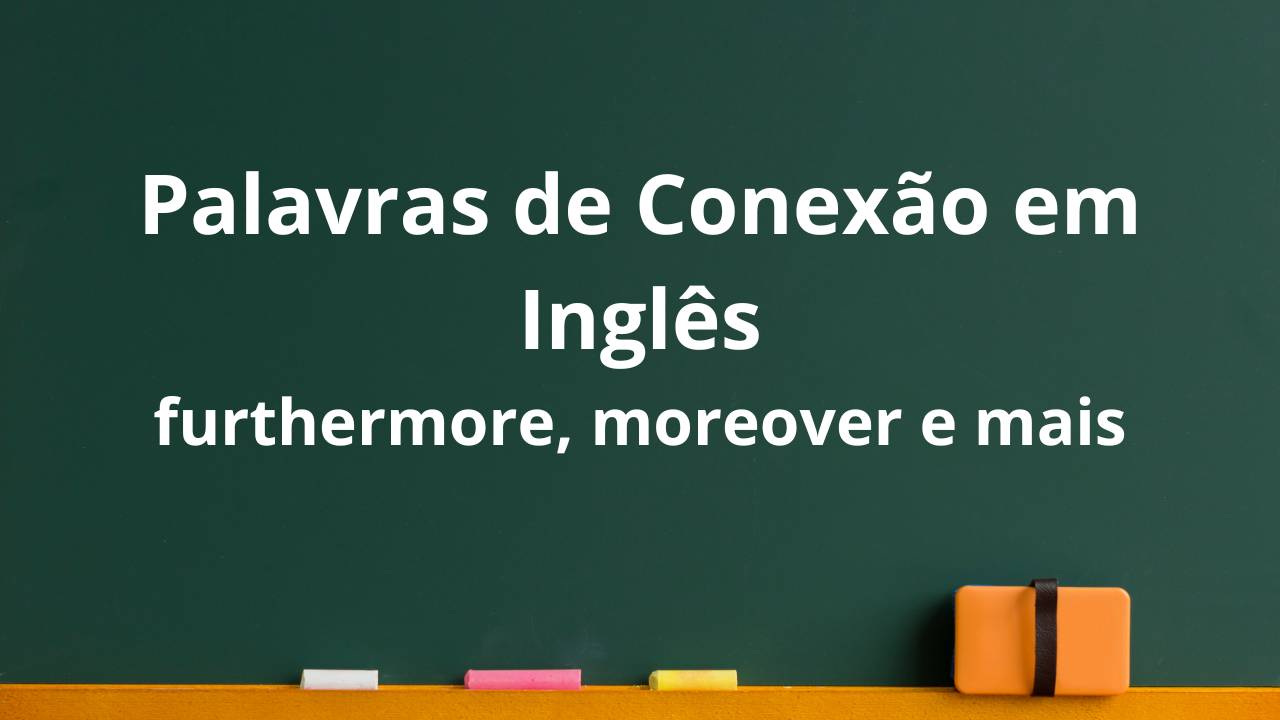 Inglês: Palavras de conexão em inglês: furthermore, moreover, consequently, hence e thus