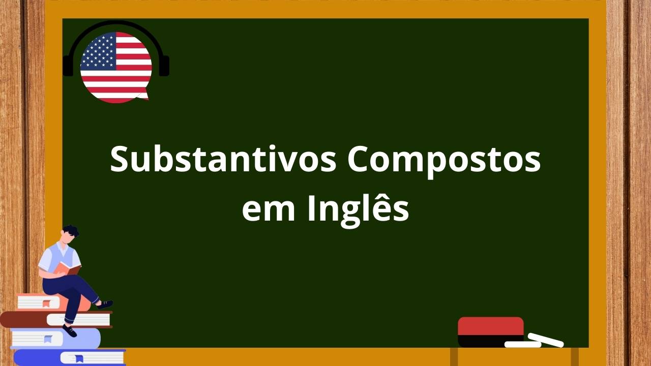 Inglês: Substantivos Compostos em Inglês: o que são, como são formados e como usar?