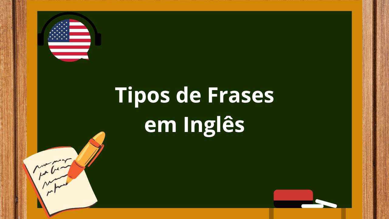 Tipos de frases em inglês: Afirmativas, Negativas, Interrogativas, Imperativas e Exclamativas 