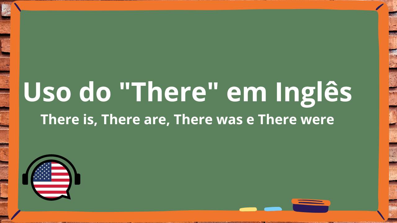 Uso de “there” em inglês: there is, there are, there was e there were 